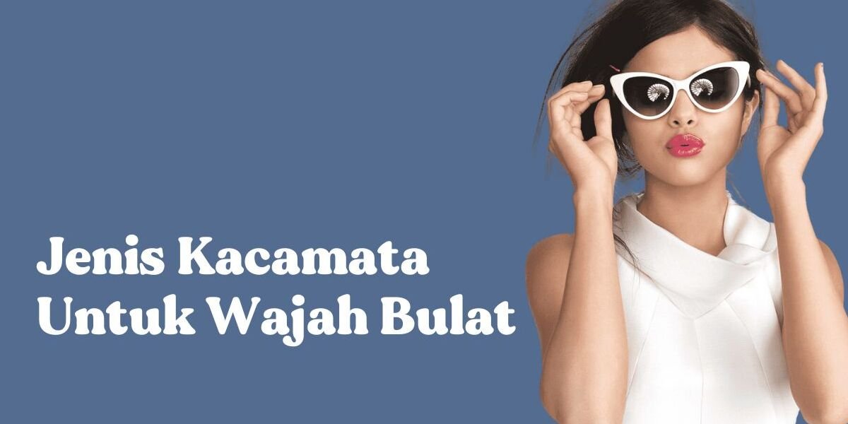 kacamata untuk wajah bulat