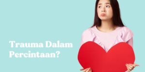 cara menghilangkan rasa trauma karena cinta